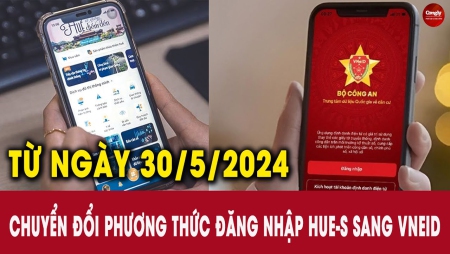 Từ ngày 30/5/2024 sẽ chuyển đổi phương thức đăng nhập Hue-S bằng VNeID